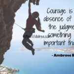 courage-is-not-the-absence-of-fear-but-the-judgment-that-something-is-more-important-than-fear