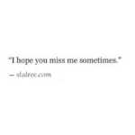 i hope you miss me sometimes