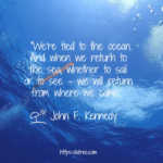we-a-re-tied-to-the-ocean-and-when-we-return-to-the-sea-whether to sail or to see –we-will-return-from-where-we-came