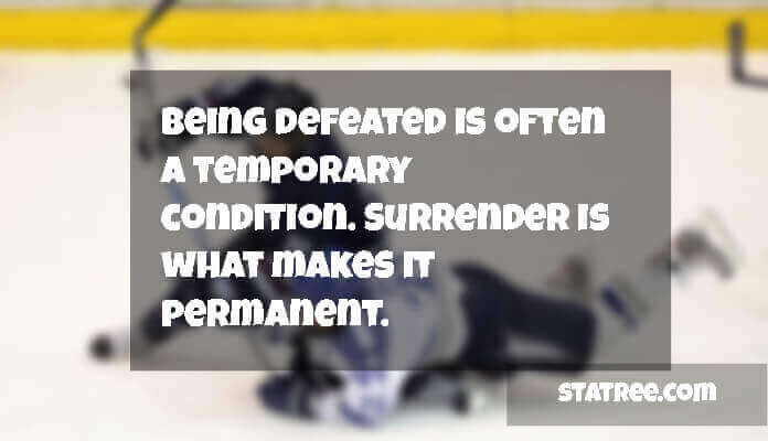 Being defeated is often a temporary condition. Surrender is what makes it permanent.