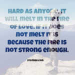 Hard as anyone, it will melt in the fire of love. If it does not melt it is because the fire is not strong enough.