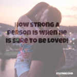How strong a person is when he is sure to be loved!