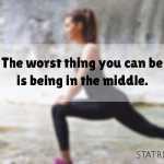 The worst thing you can be is being in the middle.