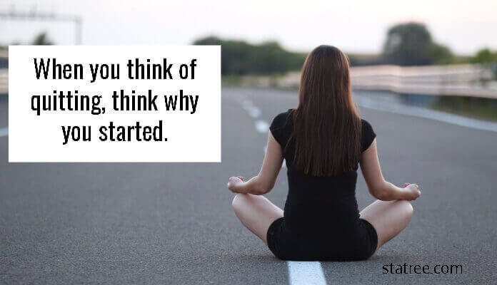 When you think of quitting, think why you started.